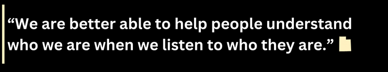 Pull quote: "We are better able to help people understand who we are when we listen to who they are."