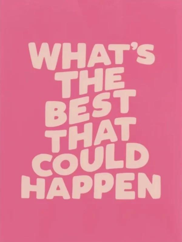 Quote: "What's the best that could happen"