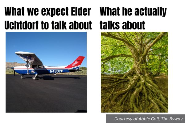 Meme: What we expect Elder Uchtdorf to talk about: an airplane. What he actually talks about: a tree with visible roots.