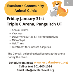 Escalante Community Animal Clinic Friday January 31st, Triple C Arena, Panguitch, Utah. Schedule online at www.escalantevet.org, call or text 601-207-1094, email info@escalantevet.org.